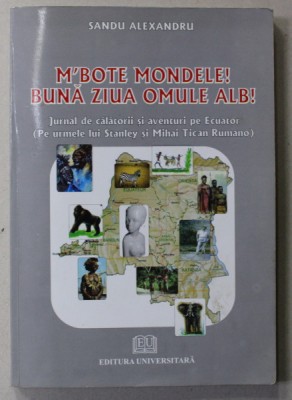 M &amp;#039;BOTE MONDELE ! BUNA ZIUA OMULE ALB ! de SANDU ALEXANDRU , jurnal de calatorii ...pe ECUATOR , 2009 , DEDICATIE * foto