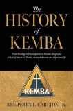 The History of KEMBA: From Bondage to Emancipation to Human Acceptance A Book of American Truths, Accomplishments and a Spiritual life