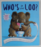 WHO &#039;S IN THE LOO ? by JEANNE WILLIS , illustrations by ADRIAN REYNOLDS , 2007