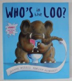 WHO &#039;S IN THE LOO ? by JEANNE WILLIS , illustrations by ADRIAN REYNOLDS , 2007