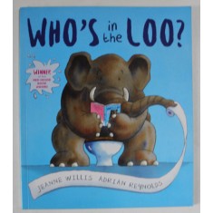 WHO &#039;S IN THE LOO ? by JEANNE WILLIS , illustrations by ADRIAN REYNOLDS , 2007