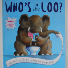 WHO 'S IN THE LOO ? by JEANNE WILLIS , illustrations by ADRIAN REYNOLDS , 2007
