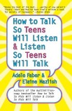 How to Talk So Teens Will Listen and Listen So Teens Will Talk