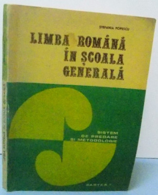 LIMBA ROMANA IN SCOALA GENERALA , SISTEM DE PREDARE SI METODOLOGIE, PARTEA I , 1978 de STEFANIA POPESCU foto