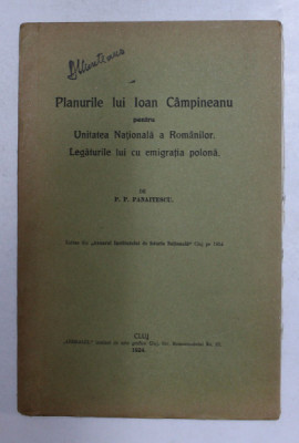 PLANURILE LUI IOAN CAMPINEANU PENTRU UNITATEA NATIONALA A ROMANILOR . LEGATURILE LUI CU EMIGRATIA POLONA de P.P. PANAITESCU , 1924 foto