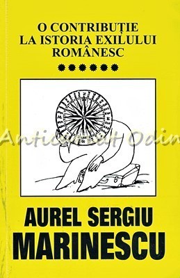 O Contributie La Istoria Exilului Romanesc VI - Aurel Sergiu Marinescu