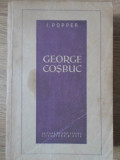 George Cosbuc - I. Popper (1957) Biografii, Editura de Stat, 578 pagini