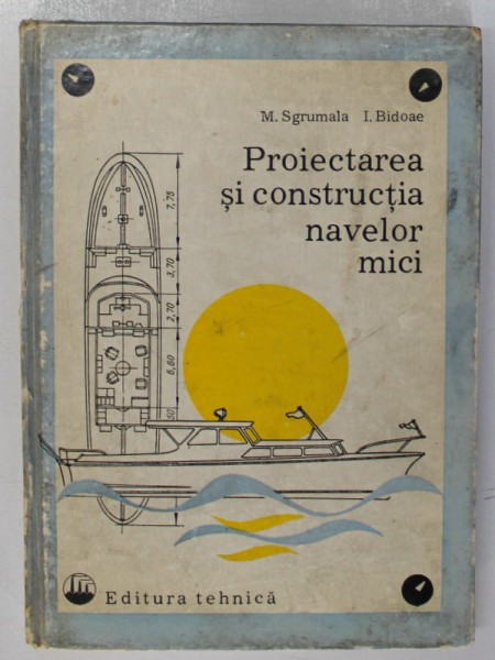 PROIECTAREA SI CONSTRUCITA NAVELOR MICI de M. SGRUMALA si I. BIDOAE , 1978