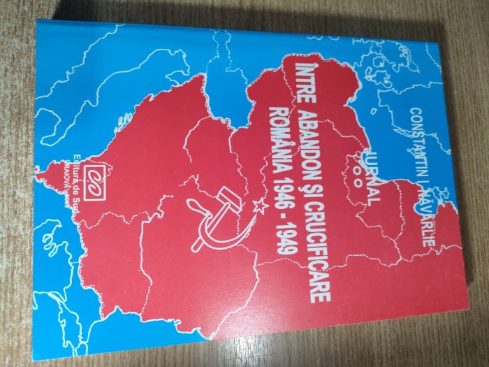 Constantin I. Navarlie - Intre abandon si crucificare. Romania 1946-1949 - Jurnal (vol. II), (Editura de Sud, Craiova, 2000)