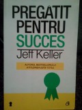 Jeff Keller - Pregatit pentru succes (Editia: 2014)