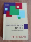 Peter Dear - Inteligibilitatea naturii. Cum intelege stiinta lumea