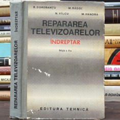 Repararea Televizoarelor - &Icirc;ndreptar - Ediția a II-a - Editura Tehnică - R. Dorobanțu / M. Rădoi / N. V&acirc;lcu - Manual Reparații Televizoare - Televizor