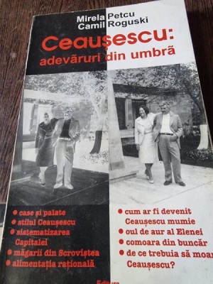 Ceausescu: adevaruri din umbra - Mirela Petcu, Camil Roguski foto