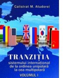Tranzitia sistemului international de la ordinea unipolara la cea multipolara. Volumul I - Calistrat M. Atudorei