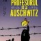 Profesorul de la Auschwitz