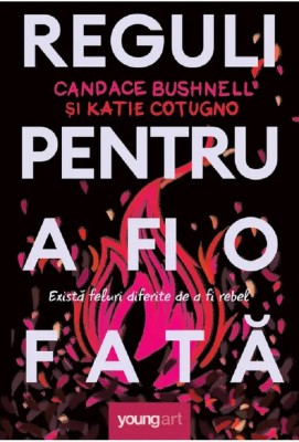 Reguli Pentru A Fi O Fata, Candace Bushnell, Katie Cotugno - Editura Art foto