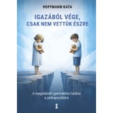 Igaz&aacute;b&oacute;l v&eacute;ge, csak nem vett&uuml;k &eacute;szre - A megsebzett gyermekkor hat&aacute;sa a p&aacute;rkapcsolatra - Hoffmann Kata