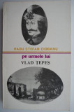 Pe urmele lui Vlad Tepes &ndash; Radu Stefan Ciobanu | Carti Critica Literara Studii