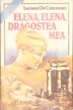 Elena, Elena, Dragostea Mea - Roman de Luciano De Crescenzo, Editura Univers, 1994, 286 pagini, Necartonata