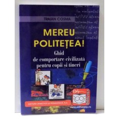 MEREU POLITETEA ! GHID DE COMPORTARE CIVILIZATA PENTRU COPII SI TINERI de TRAIAN COSMA , 2007 * PREZINTA HALOURI DE APA