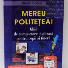 MEREU POLITETEA ! GHID DE COMPORTARE CIVILIZATA PENTRU COPII SI TINERI de TRAIAN COSMA , 2007 * PREZINTA HALOURI DE APA