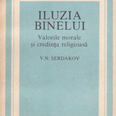 V. N. SERDAKOV - ILUZIA BINELUI ( VALORILE MORALE SI CREDINTA RELIGIOASA )