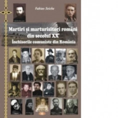 Martiri si marturisitori romani din secolul XX - Inchisorile comuniste din Romania - Fabian Seiche