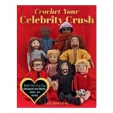 Cumpara ieftin Crochet Your Celebrity Crush Stitch Your Very Own Amigurumi Heartthrobs, Hunks, and Hotties