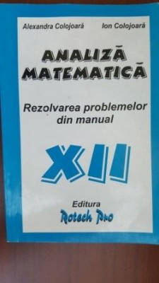 Analiza matematica rezolvarea problemelor din manual clasa a XII -a-Alexandra Colojoara, Ion Colojoara foto