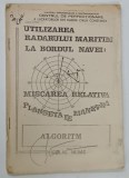 ALGORITM , UTILIZAREA RADARULUI MARITIM LA BORDUL NAVEI , MISCAREA RELATIVA , PLANSETA MANEVRA de NICOLAE VAJIAC * EXEMPLAR XEROXAT