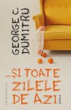&hellip;și toate zilele de azi - Paperback brosat - George C. Dumitru - Humanitas