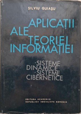 Aplicatii ale teoriei informatiei. Sisteme dinamice, sisteme cibernetice &amp;ndash; Silviu Guiasu foto