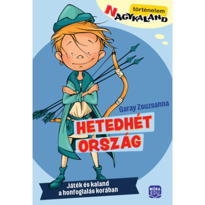 Hetedh&eacute;t orsz&aacute;g - J&aacute;t&eacute;k &eacute;s kaland a honfoglal&aacute;s kor&aacute;ban - Garay Zsuzsanna