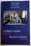 EMIL CIORAN / LUCA PITU / SORIN ANTOHI , NEANTUL ROMANESC , O CONVORBIRE , 2009 *EDITIE BILINGVA