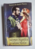 Suleyman Magnificul și sultana Hurrem &ndash; Aut. Isaure de Saint-Pierre, Trad. M. Cabalortă, C. Dragomir, M. Columbeanu, Ed. Orizonturi, 2013