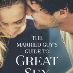 The Married Guy's Guide to Great Sex