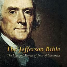 The Jefferson Bible: The Life and Morals of Jesus of Nazareth