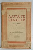 AJUTA - TE SINGUR ! ....( SELF - HELP ) SAU ARACTER , PURTARE SI STARUINTA , ILUSTRATE CU AJUTORUL BIOGRAFIILOR de SAMUEL SMILES , EDITIA I , 1935