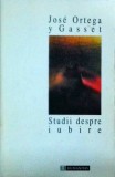 Jose Ortega y Gasset - Studii despre iubire (2008)