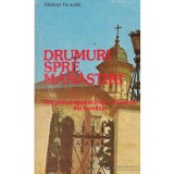 Mihai Vlasie - Drumuri spre Manastiri. Mic ghid al asezamintelor monahale din Romania - 135222