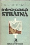 Carte Intr-o casa straina - Teodor Mazilu, Editura Cartea Romaneasca, 1975, Literatura Romana, Proza