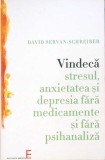 VINDECA STRESUL, ANXIETATEA SI DEPRESIA FARA MEDICAMENTE SI FARA PSIHANALIZA-DAVID SERVAN SCHREIBER-274974