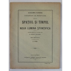 SPATIUL SI TIMPUL IN NOUA LUMINA STIINTIFICA , DISCURS de ION INCULETZ , RASPUNS de PETRU PONI , 1920