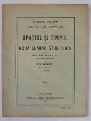 SPATIUL SI TIMPUL IN NOUA LUMINA STIINTIFICA , DISCURS de ION INCULETZ , RASPUNS de PETRU PONI , 1920 foto