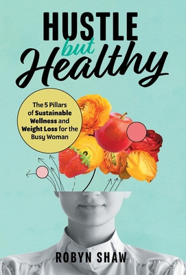 Hustle but Healthy: The 5Pillars of Sustainable Wellness and Weight Loss for the Busy Woman foto