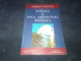 ADRIAN NASTASE - ROMANIA SI NOUA ARHITECTURA MONDIALA