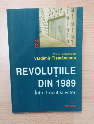 REVOLUTIILE DIN 1989 - INTRE TRECUT SI VIITOR - VLADIMIR TISMANEANU foto