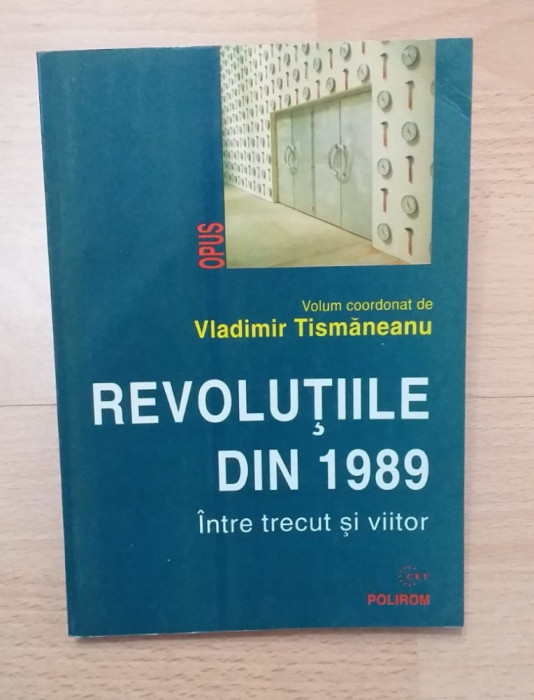 REVOLUTIILE DIN 1989 - INTRE TRECUT SI VIITOR - VLADIMIR TISMANEANU