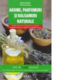 Arome, parfumuri si balsamuri naturale. Ghidul celor care se incumeta sa-si produca propriile cosmetice cu mijloace la indemana oricui - Marina Tadiel