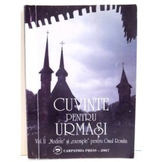 CUVINTE PENTRU URMASI , VOL II : MODELE SI &amp;quot,EXEMPLE&amp;quot, PENTRU OMUL ROMAN , 2007